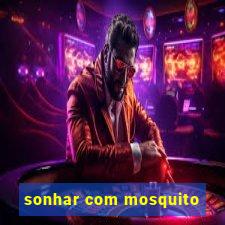 sonhar com mosquito